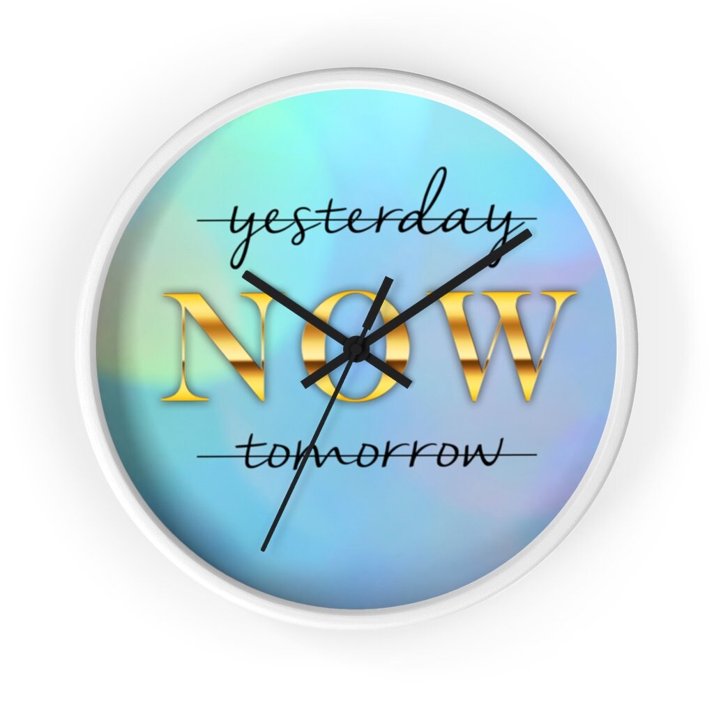 Inspirational Wall Clock, Motivational time piece, Yesterday NOW Tomorrow