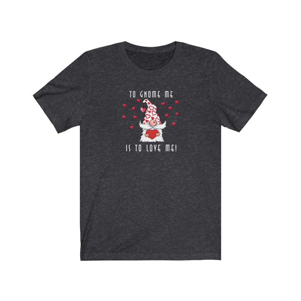 Valentine Shirt, Gnome Love, Gnome Me Love Me, Gift for Valentine, Unisex Jersey Short Sleeve Tee