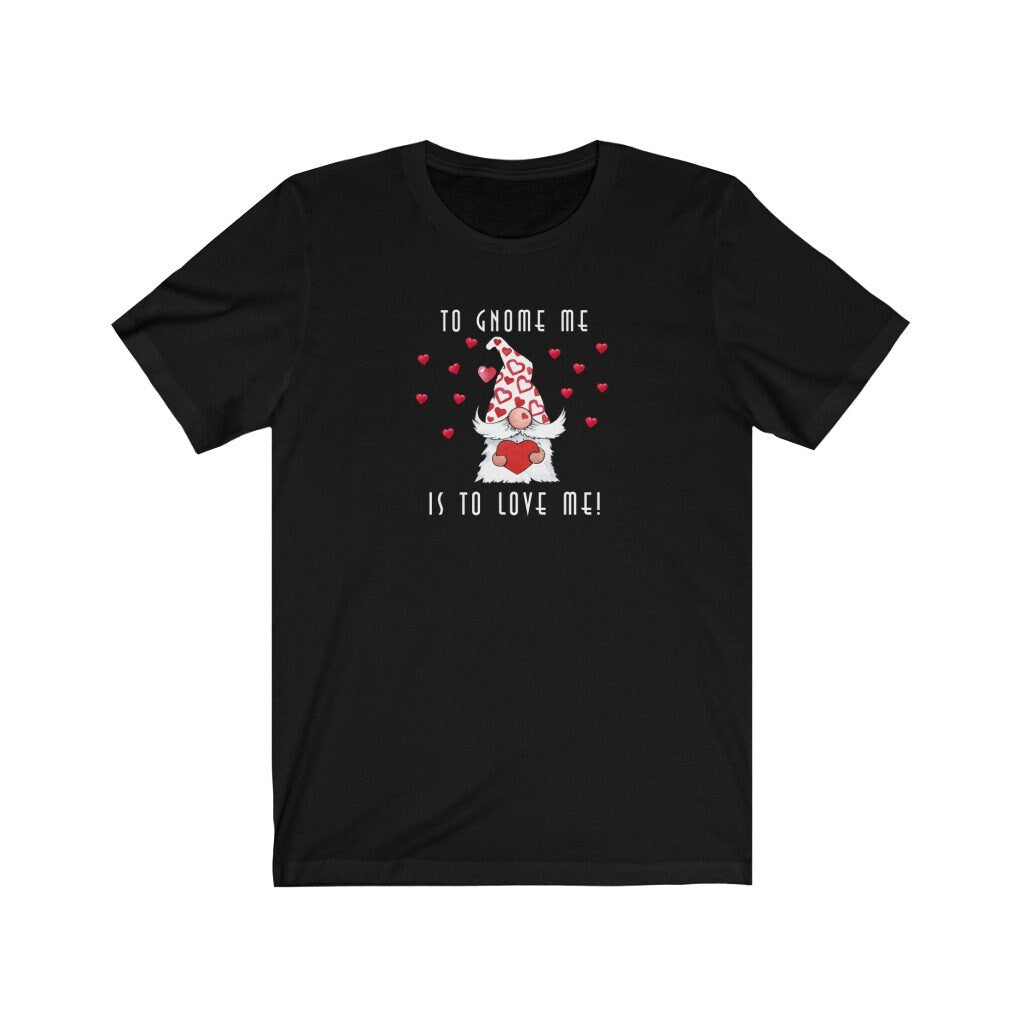 Valentine Shirt, Gnome Love, Gnome Me Love Me, Gift for Valentine, Unisex Jersey Short Sleeve Tee