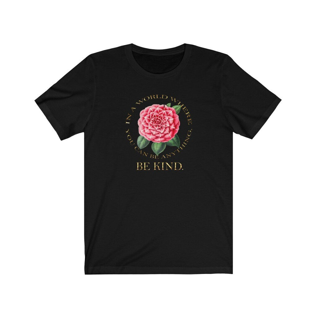 Be Kind Tee Shirt, In a World Where You Can Be Anything, Rose, Inspirational, Kindness, Gift for Her, Unisex Jersey Short Sleeve Tee