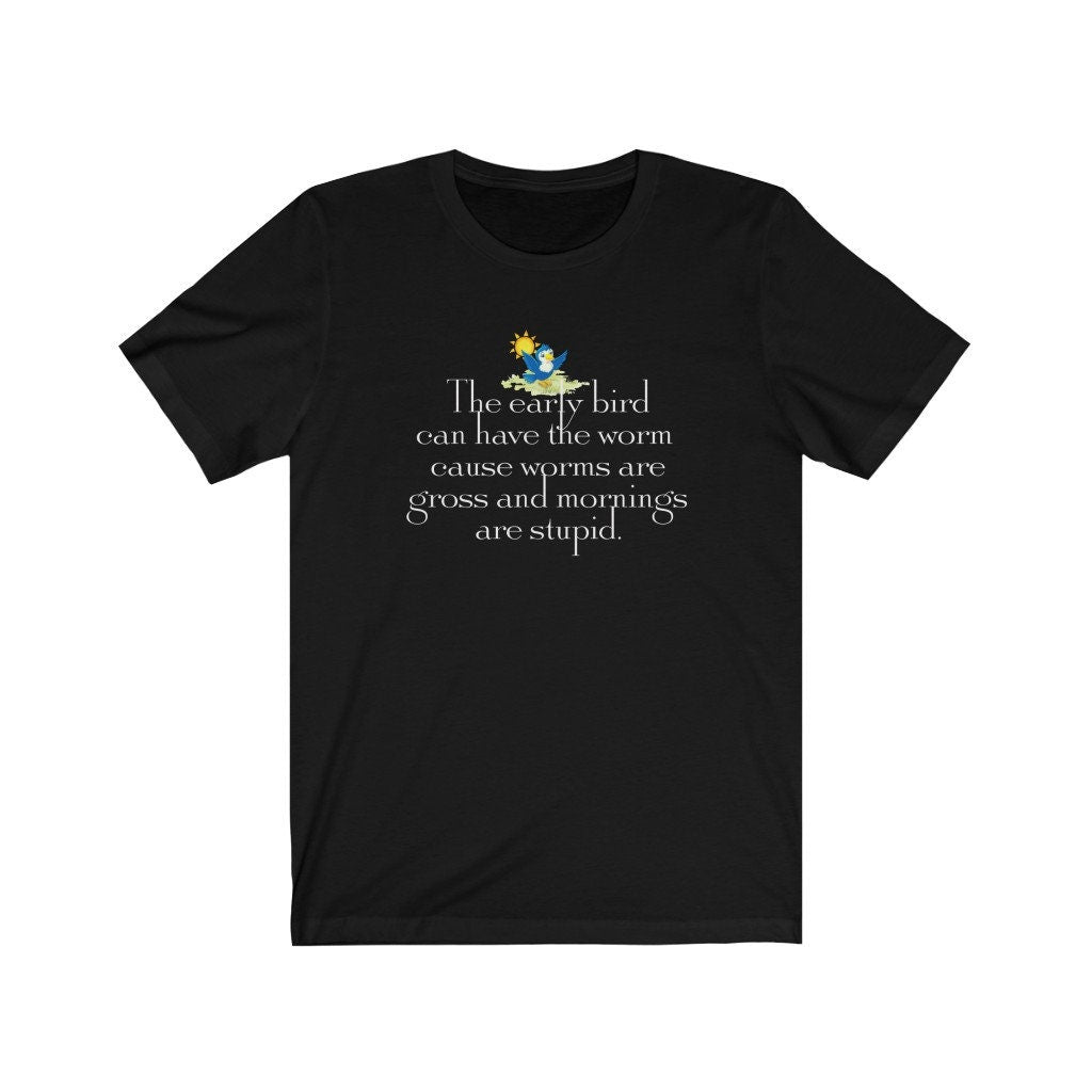Funny Women's Shirt, Early Bird Can Have the Worm, Night Owl, Gift for Her, Unisex Jersey Short Sleeve Tee
