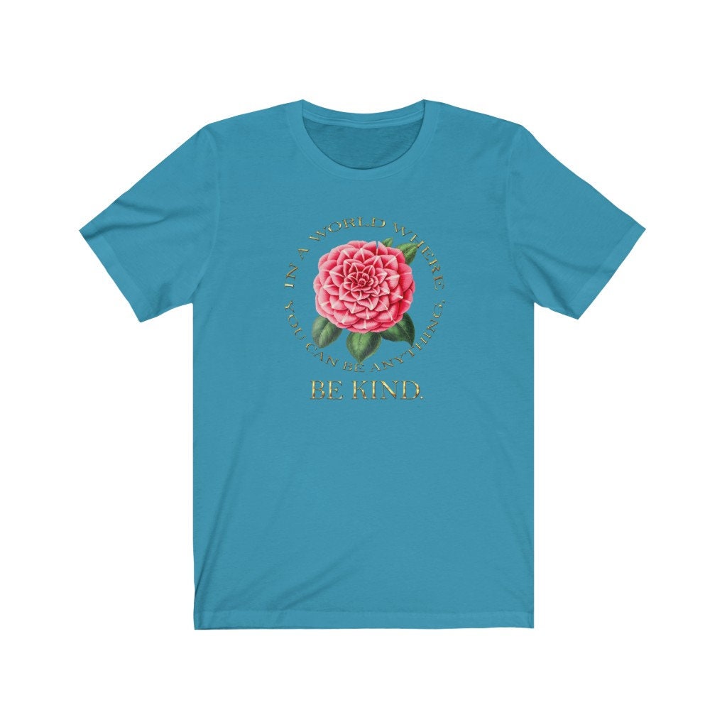 Be Kind Tee Shirt, In a World Where You Can Be Anything, Rose, Inspirational, Kindness, Gift for Her, Unisex Jersey Short Sleeve Tee
