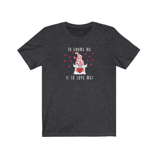 Valentine Shirt, Gnome Love, Gnome Me Love Me, Gift for Valentine, Unisex Jersey Short Sleeve Tee