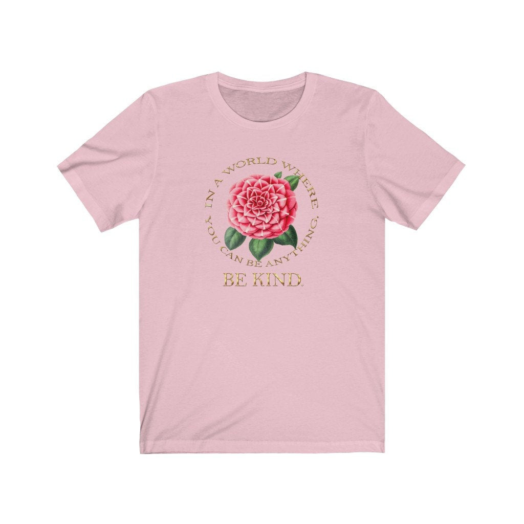 Be Kind Tee Shirt, In a World Where You Can Be Anything, Rose, Inspirational, Kindness, Gift for Her, Unisex Jersey Short Sleeve Tee